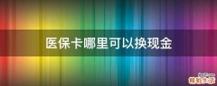 医保卡哪里可以换现金
