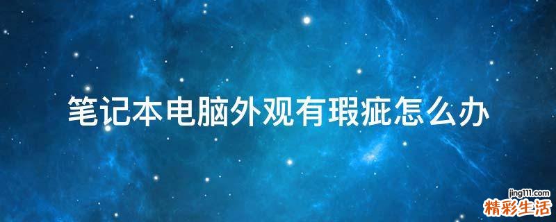 笔记本电脑外观有瑕疵怎么办