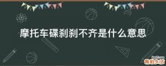 摩托车碟刹刹不齐是什么意思