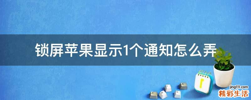 锁屏苹果显示1个通知怎么弄