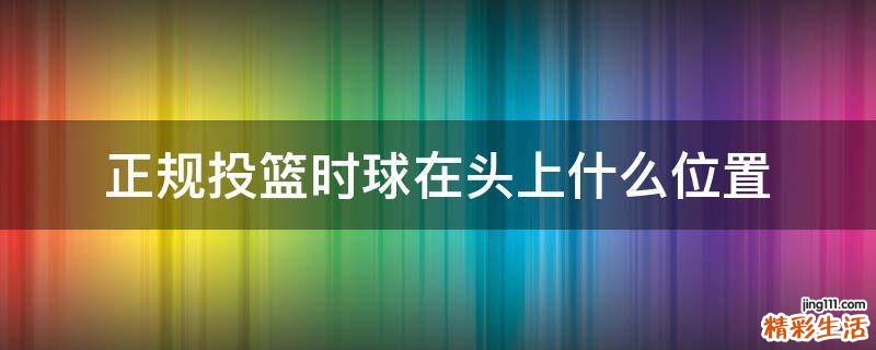 正规投篮时球在头上什么位置