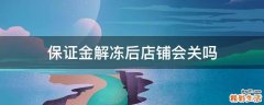 保证金解冻后店铺会关吗