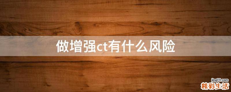 做增强ct有什么风险