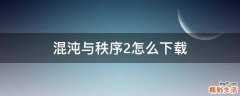 混沌与秩序2怎么下载