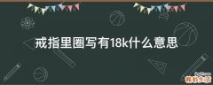 戒指里圈写有18k什么意思