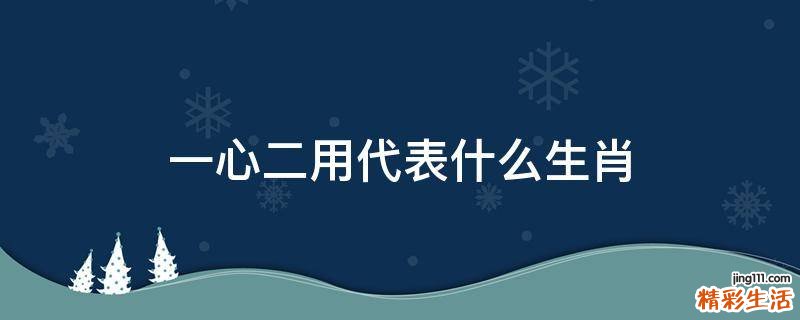 一心二用代表什么生肖