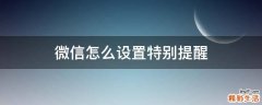 微信怎么设置特别提醒
