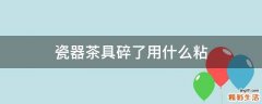 瓷器茶具碎了用什么粘