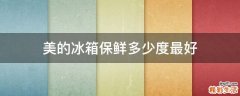 美的冰箱保鲜多少度最好