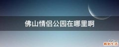 佛山情侣公园在哪里啊
