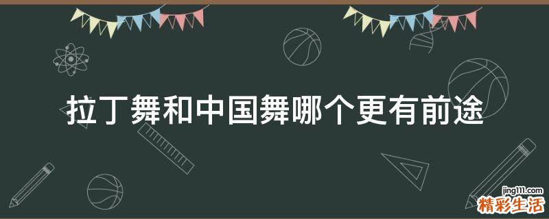 拉丁舞和中国舞哪个更有前途