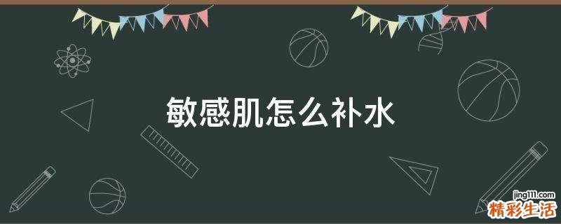 敏感肌怎么补水