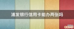 浦发银行信用卡能办两张吗