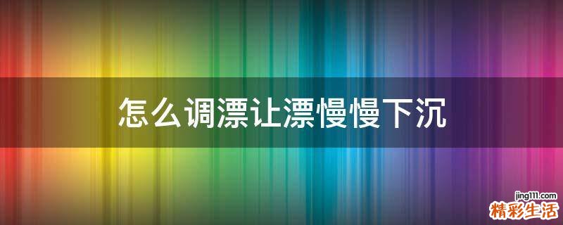 怎么调漂让漂慢慢下沉
