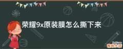 荣耀9x原装膜怎么撕下来