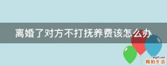 离婚了对方不打抚养费该怎么办