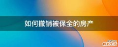 如何撤销被保全的房产
