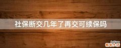 社保断交几年了再交可续保吗