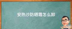 安热沙防晒霜怎么卸