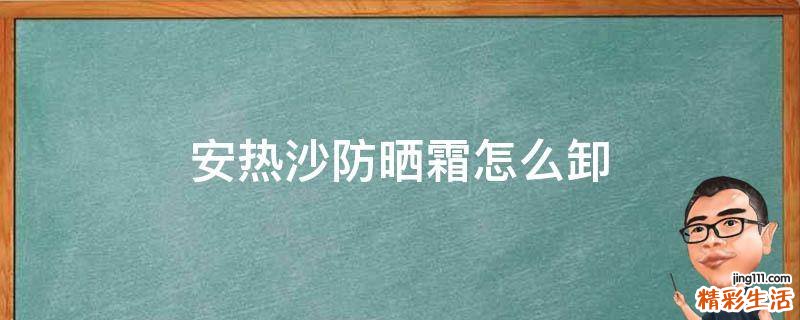 安热沙防晒霜怎么卸