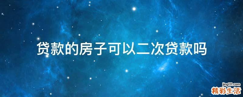 贷款的房子可以二次贷款吗
