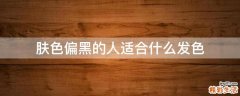 肤色偏黑的人适合什么发色