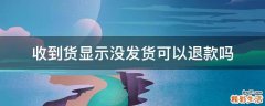 收到货显示没发货可以退款吗