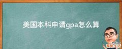 美国本科申请gpa怎么算