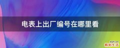 电表上出厂编号在哪里看