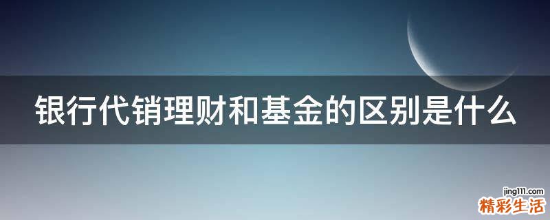 银行代销理财和基金的区别是什么