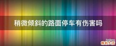 稍微倾斜的路面停车有伤害吗