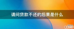请问贷款不还的后果是什么
