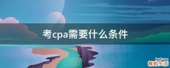 考cpa需要什么条件