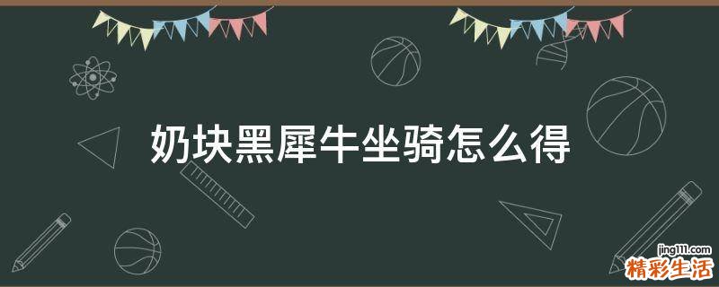 奶块黑犀牛坐骑怎么得