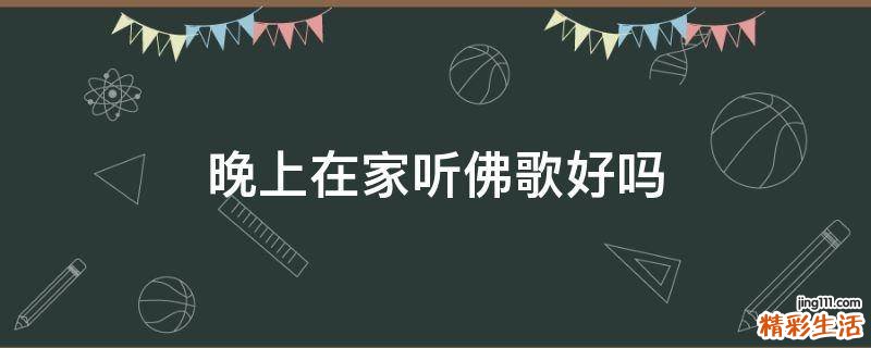 晚上在家听佛歌好吗
