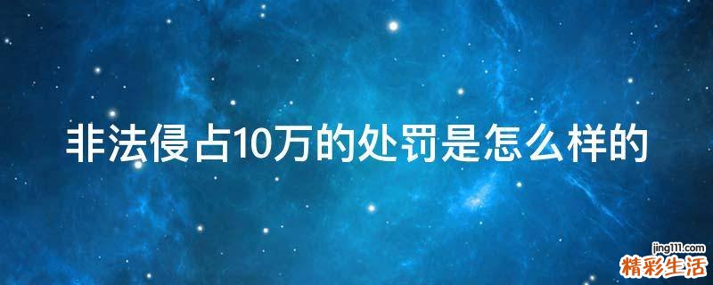 非法侵占10万的处罚是怎么样的