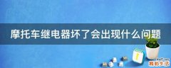 摩托车继电器坏了会出现什么问题