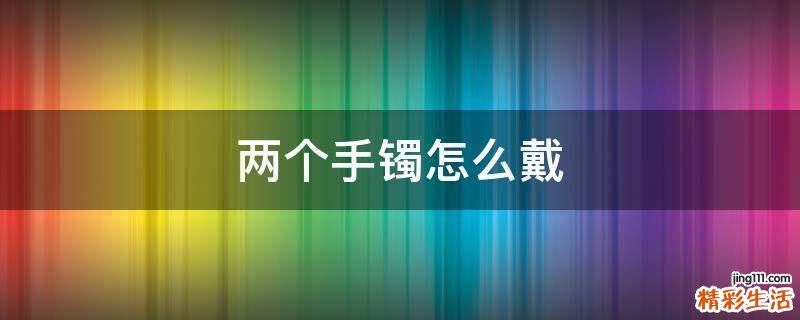 两个手镯怎么戴