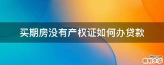 买期房没有产权证如何办贷款