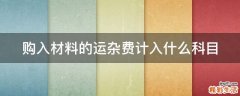 購入材料的運雜費計入什么科目