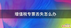 增值税专票丢失怎么办