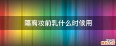 隔离妆前乳什么时候用
