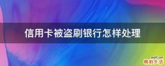 信用卡被盗刷银行怎样处理