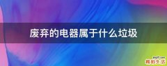 废弃的电器属于什么垃圾