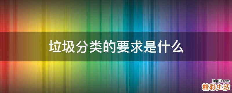 垃圾分类的要求是什么