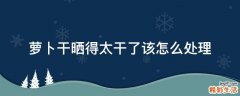 萝卜干晒得太干了该怎么处理