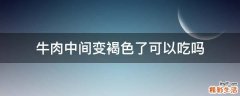 牛肉中间变褐色了可以吃吗