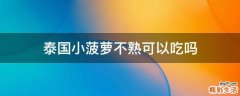 泰国小菠萝不熟可以吃吗
