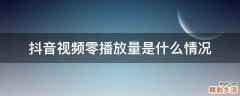 抖音視頻零播放量是什么情況