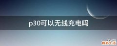 p30可以无线充电吗